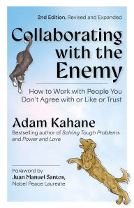 Title: Collaborating with the Enemy, Second Edition: How to Work with People You Don't Agree with or Like or Trust, Author: Adam Kahane