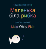 Title: Little White Fish / ???????? ???? ?????: (Bilingual Edition: English + Ukrainian), Author: Guido van Genechten