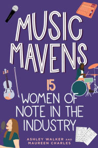 Title: Music Mavens: 15 Women of Note in the Industry, Author: Ashley Walker