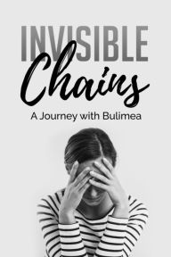 Title: Invisible Chains: A Journey with Bulimea, Author: Stefania Leone