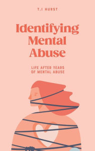 Title: Identifying Mental Abuse: Life After Years of Mental Abuse, Author: Terra Hurst