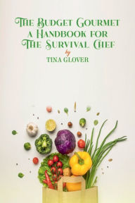 Title: The Budget Gourmet a Handbook for the Survival Chef, Author: Tina Glover