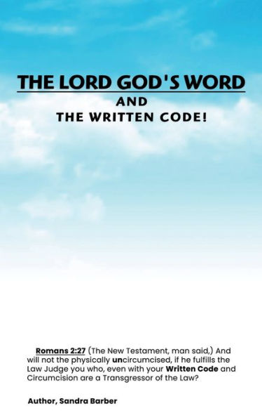 THE LORD GOD'S WORD AND THE WRITTEN CODE!