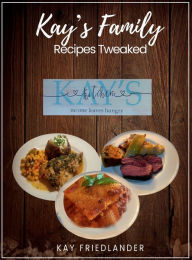 Title: Kay's Family Recipes Tweaked, Author: Kay Friedlander