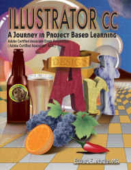 Title: Illustrator cc, A Journey in Project Based Learning: Adobe Certified Associate Exam Preparation, (Adobe Certified Associate - ACA), Author: Edward E. Morgan MA