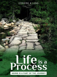 Title: Life is a Process: Aging is a Part of the Journey, Author: Corrine A Lund