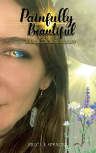 Title: Painfully Beautiful: A Light Workers Journey, Author: Erica Spencer