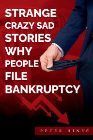 Title: Strange Crazy Sad Stories Why People File Bankruptcy, Author: Peter Hines