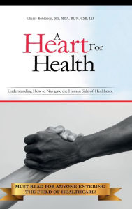 Title: A Heart For Health: Understanding How to Navigate the Human Side of Healthcare, Author: Cheryl Robinson