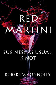 Title: Red Martini: Business As Usual, Is Not, Author: Robert V. Connolly