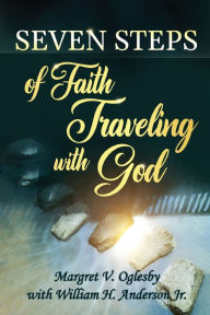 Title: Seven Steps of Faith Traveling With God, Author: Margret V. Oglesby
