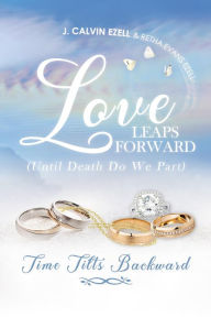Title: Love Leaps Forward (Until Death Do We Part) Time Tilts Backward, Author: Retha Evans Ezell