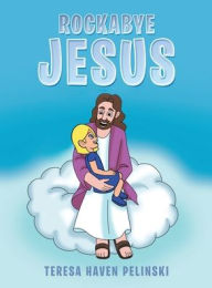 Title: Rockabye Jesus, Author: Teresa Haven Pelinski