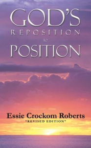 Title: God's Reposition To Position, Author: Essie Crockom Roberts