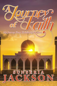 Title: A Journey of Faith: My Journey From Christianity To Islam, Author: Sunseria Jackson