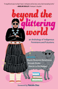 Title: Beyond the Glittering World: An Anthology of Indigenous Feminisms and Futurisms, Author: Stacie Shannon Denetsosie