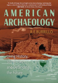 Title: American Archaeology: Living History, Stolen Pasts, and Defending the Future, Author: R. E. Burillo