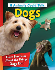 Title: If Animals Could Talk: Dogs: Learn Fun Facts About the Things Dogs Do!, Author: Ann Tatlock
