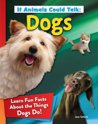 Title: If Animals Could Talk: Dogs: Learn Fun Facts About the Things Dogs Do!, Author: Ann Tatlock