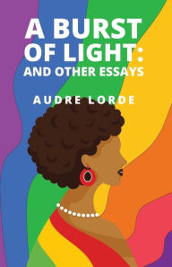 Title: A Burst of Light: and Other Essays, Author: Audre Lorde