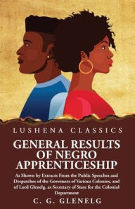 Title: General Results of Negro Apprenticeship, Author: Charles Grant Glenelg