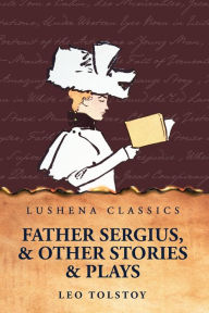 Title: Father Sergius, and Other Stories and Plays, Author: Leo Tolstoy