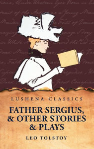 Title: Father Sergius, and Other Stories and Plays, Author: Leo Tolstoy