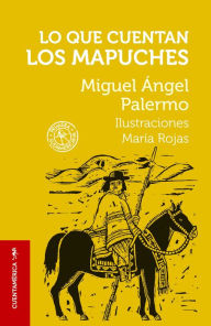 Title: Lo que cuentan los mapuches / What the Mapuches Tell, Author: MIGUEL ÁNGEL PALERMO
