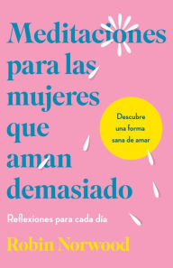 Title: Meditaciones para mujeres que aman demasiado / Daily Mediations for Women Who Lo ve Too Much, Author: Robin Norwood