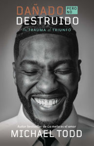 Title: Dañado, pero no destruído: Del trauma al triunfo / Damaged but Not Destroyed. From trauma to triumph, Author: Michael Todd