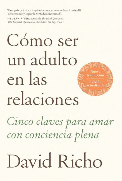 Cómo ser un adulto en las relaciones: Cinco claves para amar con conciencia plen a / How to Be an Adult in Relationships