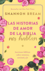 Title: Las historias de amor de la Biblia nos hablan: Lecciones bíblicas sobre romance, amistad y fe. The Love Stories of the Bible Speak: Biblical Lessons on Romance, Friendship, and Faith, Author: Shannon Bream