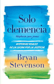 Title: Solo clemencia (Adaptación para jóvenes) / Just Mercy (Adapted for Young Adults), Author: Bryan Stevenson