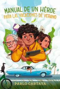 Title: Manual de un héroe para las vacaciones de verano / A Hero's Guide to Summer Vacation, Author: Pablo Cartaya