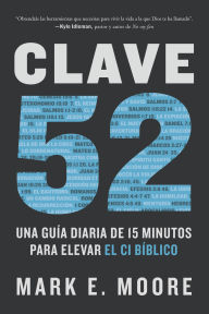 Title: Clave 52: Una guía diaria de 15 minutos para elevar el CI bíblico / CORE 52: A F ifteen-Minute Daily Guide to Build Your, Author: Mark E. Moore