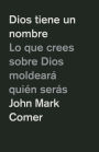Dios tiene un nombre: Lo que crees sobre Dios moldearÃ¡ quiÃ©n serÃ¡s / God Has a Name