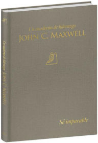 Title: Sé imparable: Un cuaderno de liderazgo -J. C. Maxwell / Unstoppable You: A Leadership Journal, Author: John C. Maxwell