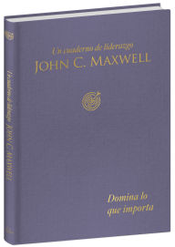 Title: Domina lo que importa: Un cuaderno de liderazgo / Master What Matters: A Leadership Journal, Author: John C. Maxwell