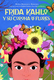 Title: Frida Kahlo y su corona de flores / Frida Kahlo's Flower Crown, Author: Nydia Armendia-Sánchez