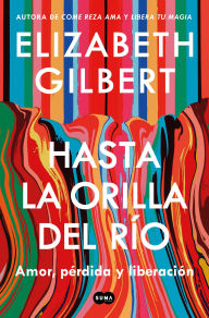 Title: Hasta la orilla del rÃ­o / All the Way to the River, Author: Elizabeth Gilbert