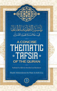 Title: A Concise Thematic Tafsir of the Qur?an Facilitated by Allah the Most Kind & Benefactor (Volume 3), Author: Shaykh ?Abdurr ibn Na?ir As-Sa?di