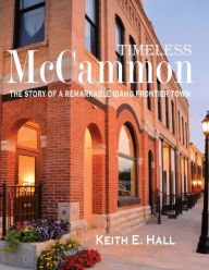 Title: Timeless McCammon: The story of a remarkable Idaho frontier town, Author: Keith Hall