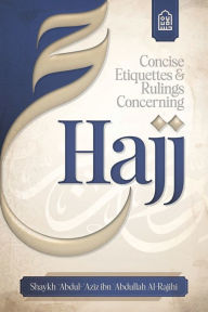 Title: Concise Etiquettes and Rulings Concerning Hajj, Author: Abd-al-aziz Ibn Abdullah Al-rajihi