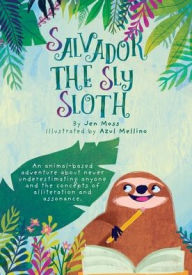 Title: Salvador the Sly Sloth: An animal-based adventure about never underestimating anyone and the concepts of alliteration and assonance., Author: Jen Moss