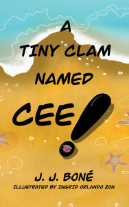 Title: A Tiny Clam Named Cee, Author: J. J. Boné