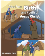 Title: Tales From Birth and Youth of Jesus Christ, Author: Dr. Jochen Fries
