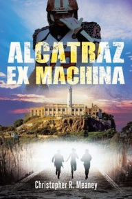 Title: Alcatraz Ex Machina, Author: Christopher R Meaney