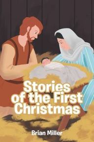 Title: Stories of the First Christmas, Author: Brian Miller