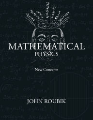 Title: Mathematical Physics: New Concepts, Author: John Roubik