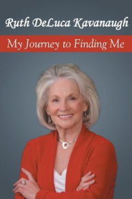 Title: My Journey to Finding Me, Author: Ruth DeLuca Kavanaugh